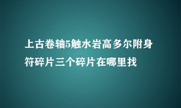 上古卷轴5触水岩高多尔附身符碎片三个碎片在哪里找