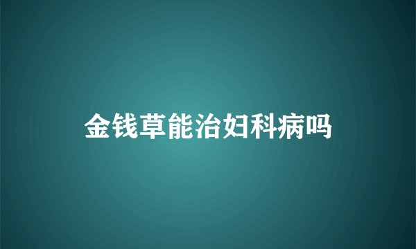 金钱草能治妇科病吗
