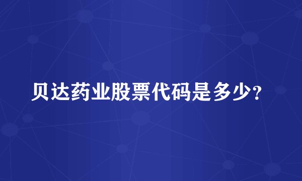 贝达药业股票代码是多少？