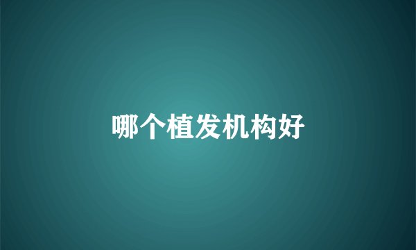 哪个植发机构好