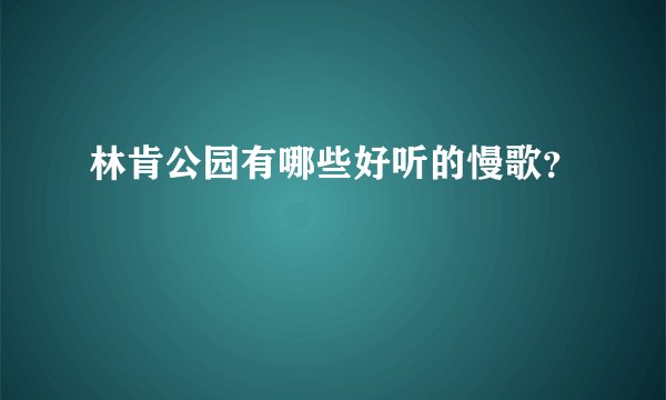 林肯公园有哪些好听的慢歌？