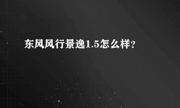 东风风行景逸1.5怎么样？