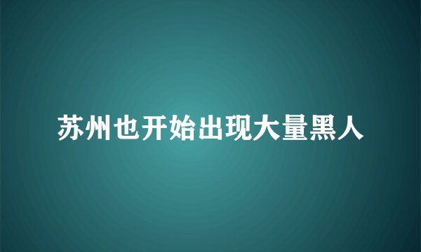 苏州也开始出现大量黑人