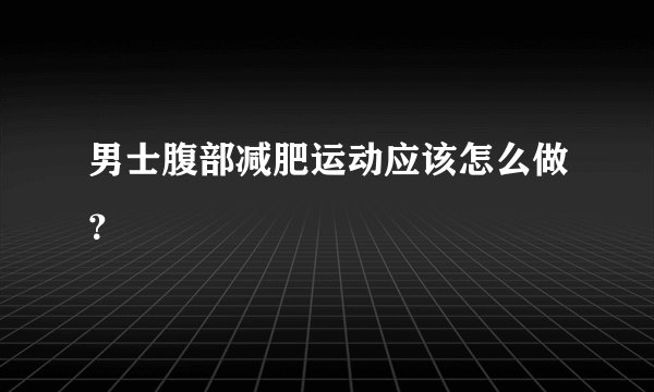男士腹部减肥运动应该怎么做？