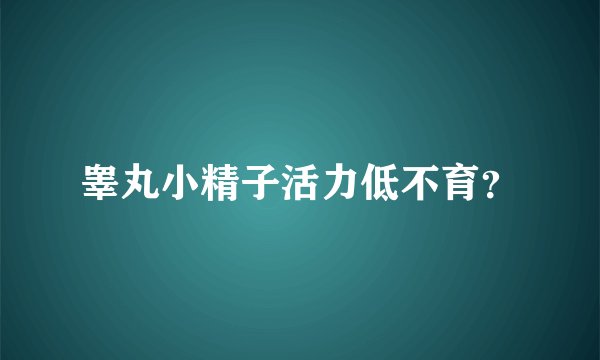 睾丸小精子活力低不育？