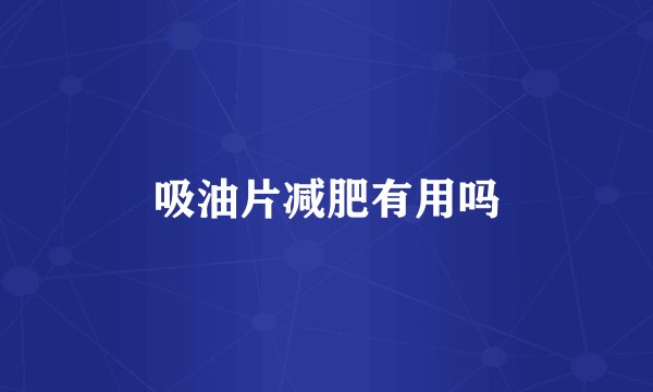 吸油片减肥有用吗