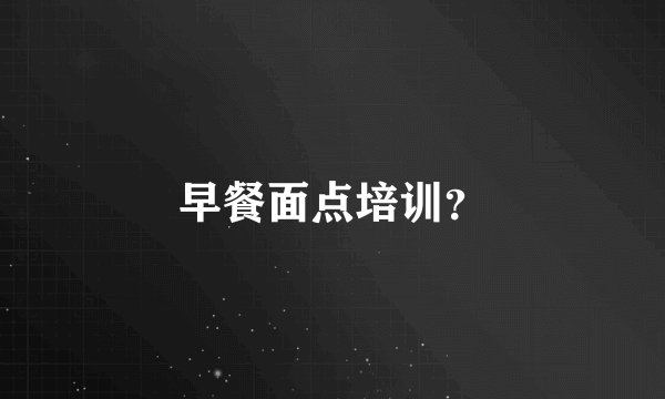 早餐面点培训？