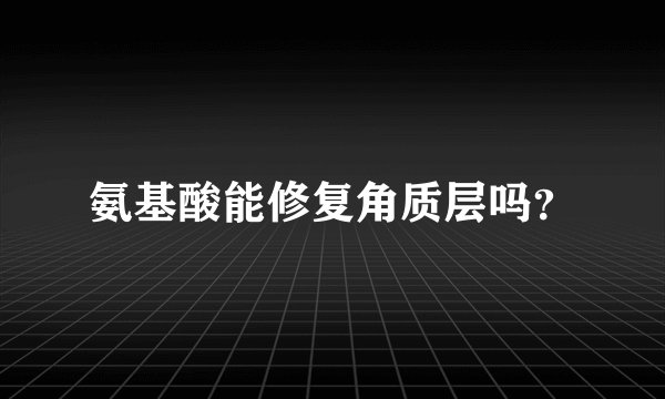 氨基酸能修复角质层吗？