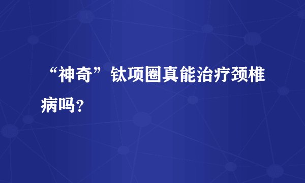 “神奇”钛项圈真能治疗颈椎病吗？