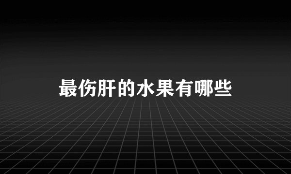 最伤肝的水果有哪些