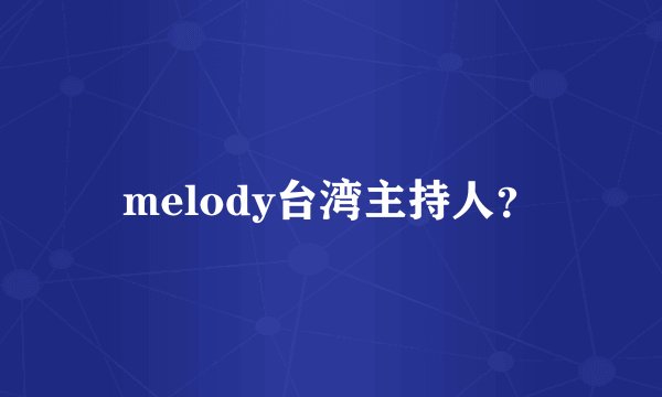 melody台湾主持人？
