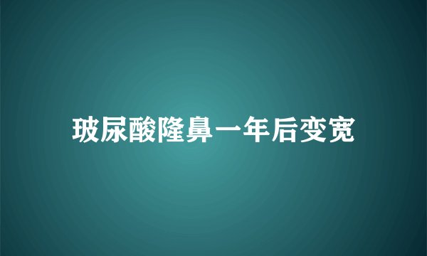 玻尿酸隆鼻一年后变宽