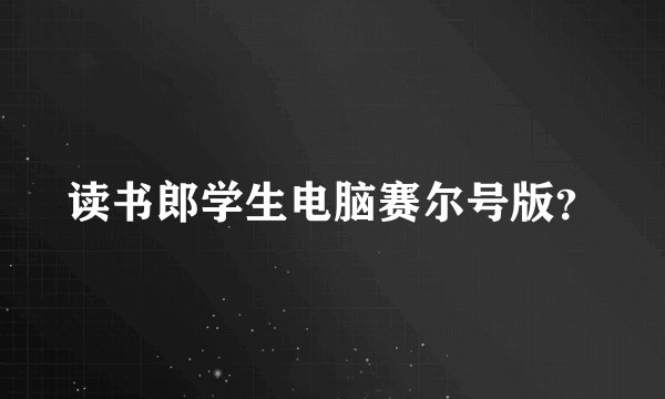 读书郎学生电脑赛尔号版？