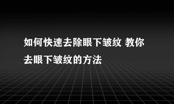 如何快速去除眼下皱纹 教你去眼下皱纹的方法