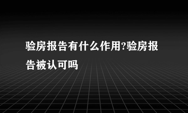 验房报告有什么作用?验房报告被认可吗