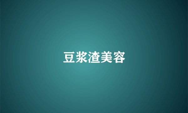 豆浆渣美容