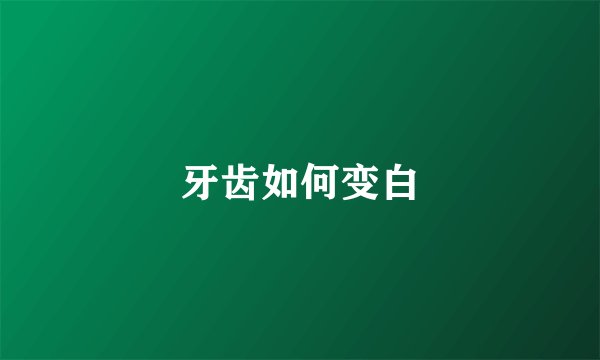 牙齿如何变白