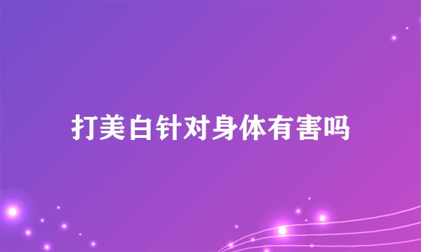 打美白针对身体有害吗