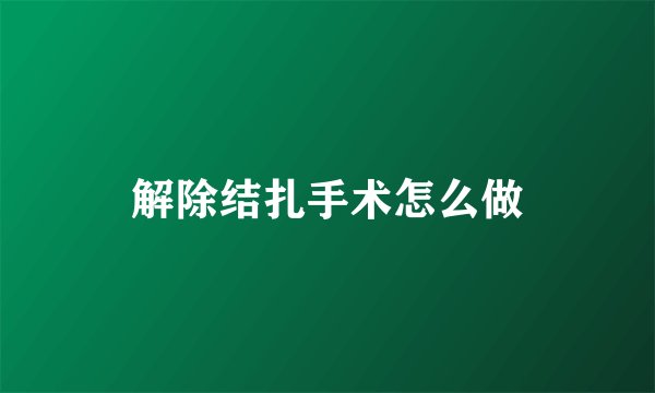 解除结扎手术怎么做