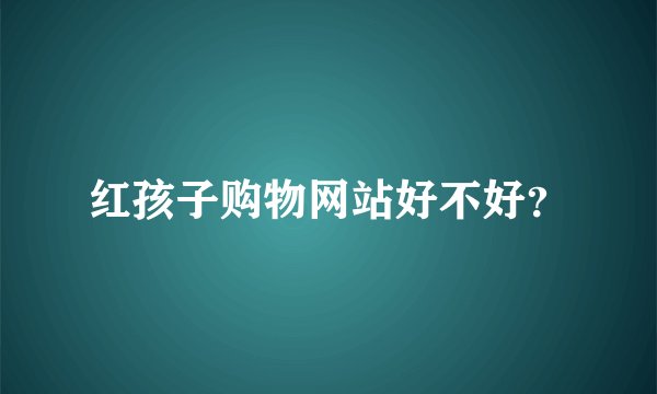 红孩子购物网站好不好？