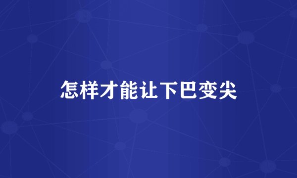 怎样才能让下巴变尖