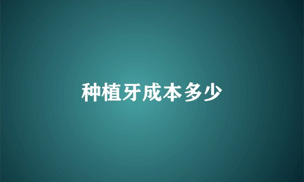 种植牙成本多少