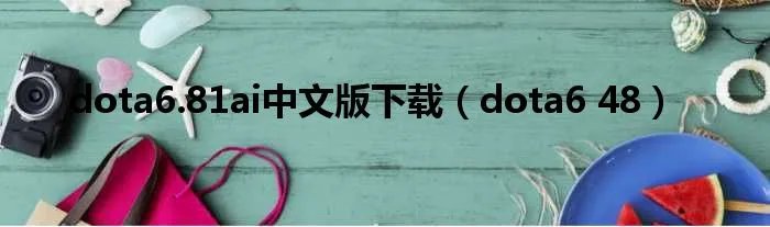 dota6.81ai中文版下载（dota6 48）