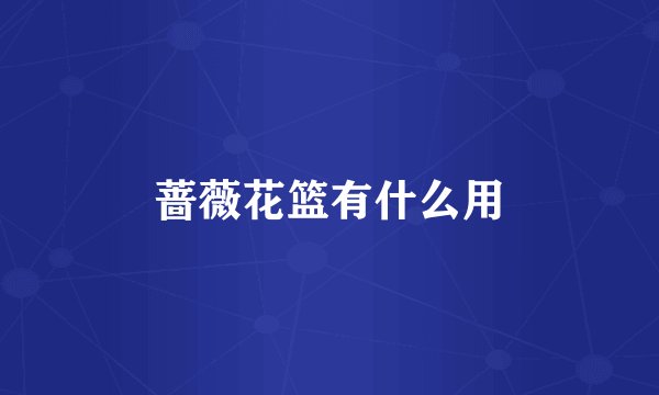 蔷薇花篮有什么用