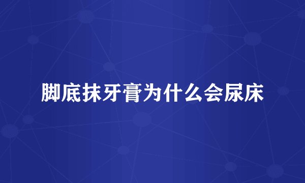 脚底抹牙膏为什么会尿床
