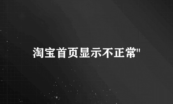 淘宝首页显示不正常