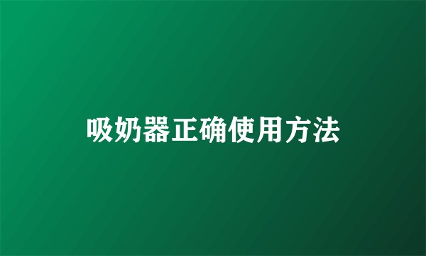 吸奶器正确使用方法