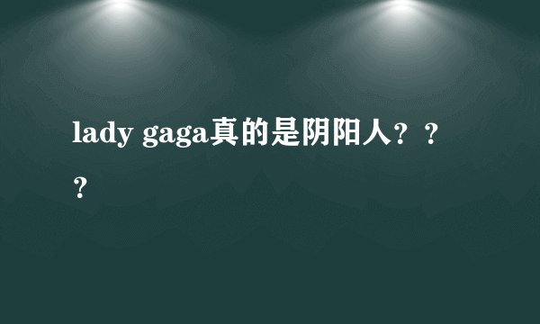 lady gaga真的是阴阳人???