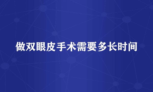 做双眼皮手术需要多长时间
