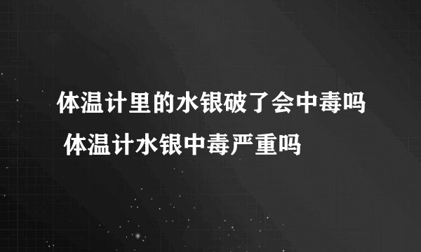 体温计里的水银破了会中毒吗 体温计水银中毒严重吗