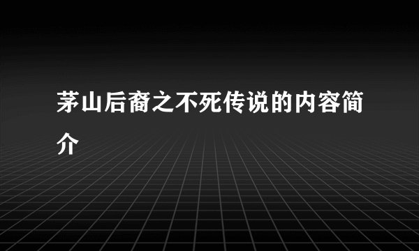 茅山后裔之不死传说的内容简介