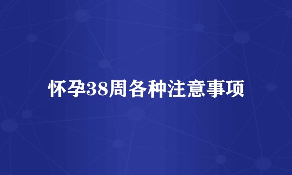 怀孕38周各种注意事项