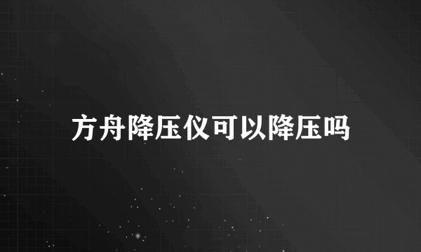 方舟降压仪可以降压吗