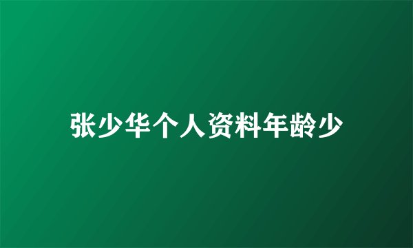 张少华个人资料年龄少