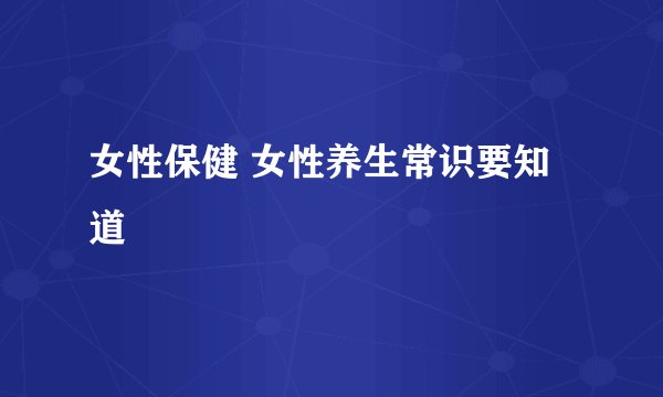 女性保健 女性养生常识要知道