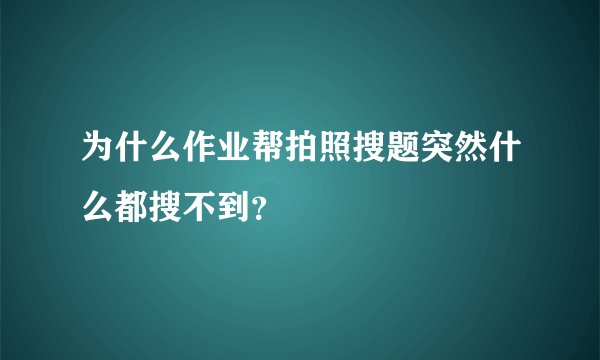 为什么作业帮拍照搜题突然什么都搜不到？