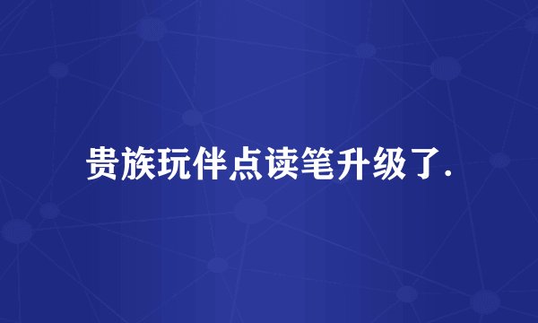 贵族玩伴点读笔升级了.