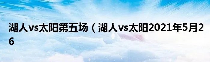 湖人vs太阳第五场(湖人vs太阳2021年5月26