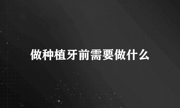 做种植牙前需要做什么