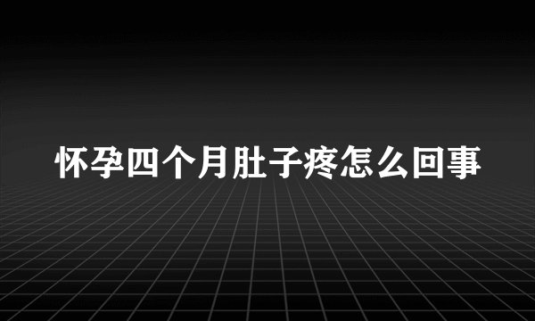 怀孕四个月肚子疼怎么回事