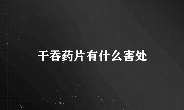 干吞药片有什么害处