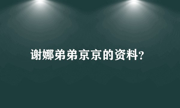 谢娜弟弟京京的资料？