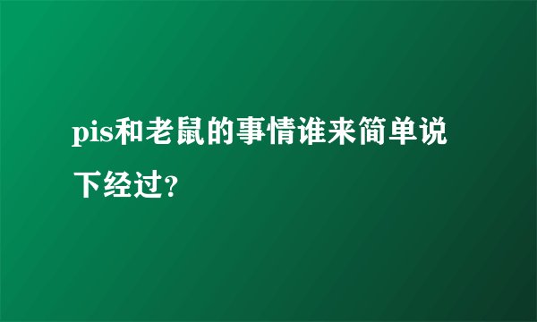 pis和老鼠的事情谁来简单说下经过？