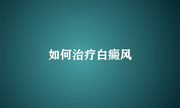如何治疗白癜风