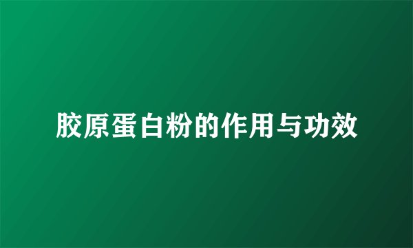 胶原蛋白粉的作用与功效