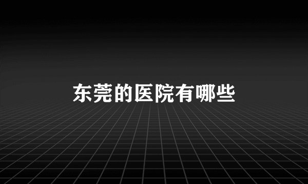 东莞的医院有哪些